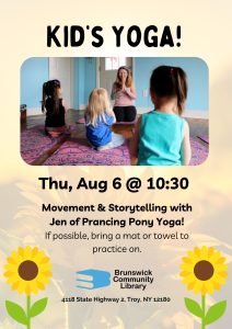 Kid's Yoga Thu, Aug 6 at 10:30 Movement & Storytelling with Jen of Prancing Pony Yoga! If possible, bring a mat or towel to practice on. Image: Photo of children doing yoga & clipart of sunflowers
