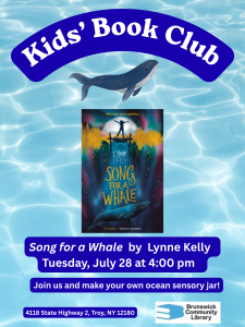 Kids' Book Club Song for a Whale by Lynne Kelly Tuesday, July 28 at 4:00 Join us and make your own ocean sensory jar! [flyer: illustration of whale on water background. book cover: shows whale and child standing on dock.]