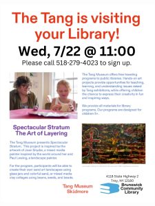 The Tang is visiting your Library! Wed, 7/22 at 11:00 Please call 518-279-4023 to sign up. The Tang Museum offers free traveling programs to public libraries. Hands-on art projects provide opportunities for teaching, learning, and understanding issues raised by Tang exhibitions, while offering children the chance to express their creativity in fun and inspiring ways. We provide all materials for library programs. Our programs are designed for children 5+. Spectacular Stratum The Art of Layering The Tang Museum presents Spectacular Stratum. This project is inspired by the artwork of Joan Snyder, a mixed media painter inspired by the world around her and Paul Lewing, a landscape painter. For the program, participants will be able to create their own sand art landscapes using glass jars and colorful sand, or mixed media clay collages using beans, seeds, and beads. Joan Snyder, Waiting for a Miracle (for Nina and John), 1986, Tang Museum Collection [image: photo of teacher and child at art lesson and photo of abstract painting]
